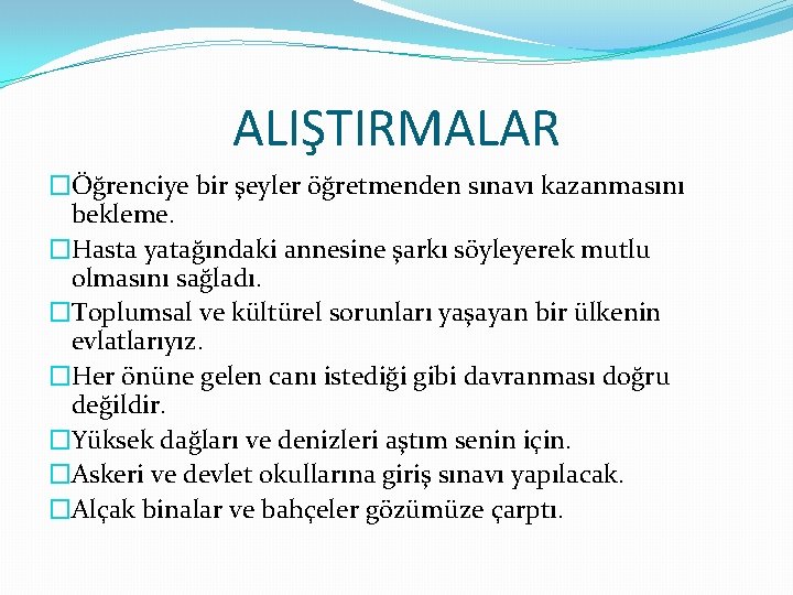 ALIŞTIRMALAR �Öğrenciye bir şeyler öğretmenden sınavı kazanmasını bekleme. �Hasta yatağındaki annesine şarkı söyleyerek mutlu