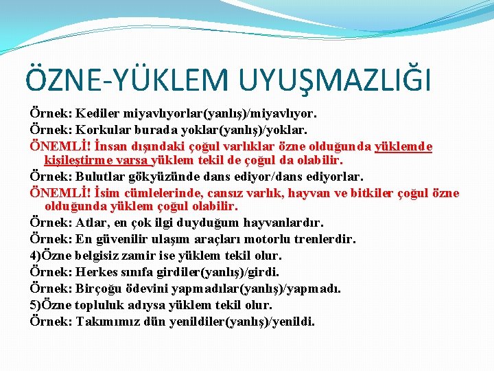 ÖZNE-YÜKLEM UYUŞMAZLIĞI Örnek: Kediler miyavlıyorlar(yanlış)/miyavlıyor. Örnek: Korkular burada yoklar(yanlış)/yoklar. ÖNEMLİ! İnsan dışındaki çoğul varlıklar