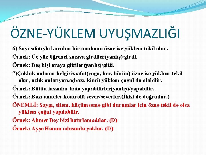 ÖZNE-YÜKLEM UYUŞMAZLIĞI 6) Sayı sıfatıyla kurulan bir tamlama özne ise yüklem tekil olur. Örnek: