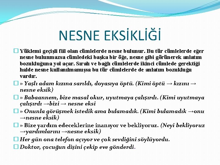 NESNE EKSİKLİĞİ � Yüklemi geçişli fiil olan cümlelerde nesne bulunur. Bu tür cümlelerde eğer