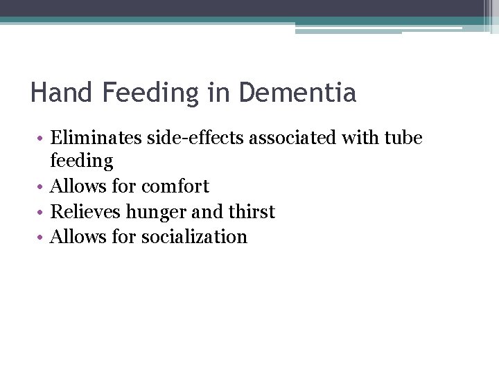 Hand Feeding in Dementia • Eliminates side-effects associated with tube feeding • Allows for