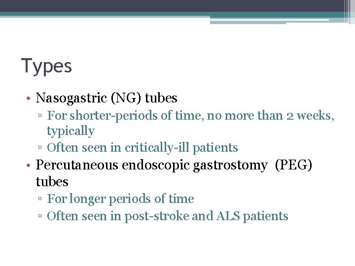 Types • Nasogastric (NG) tubes ▫ For shorter-periods of time, no more than 2
