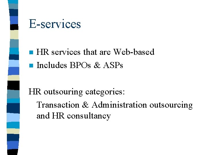 E-services n n HR services that are Web-based Includes BPOs & ASPs HR outsouring