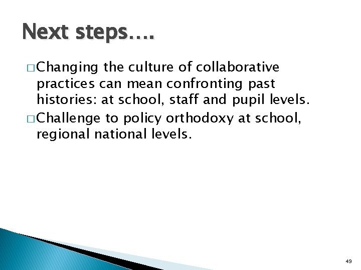 Next steps…. � Changing the culture of collaborative practices can mean confronting past histories: