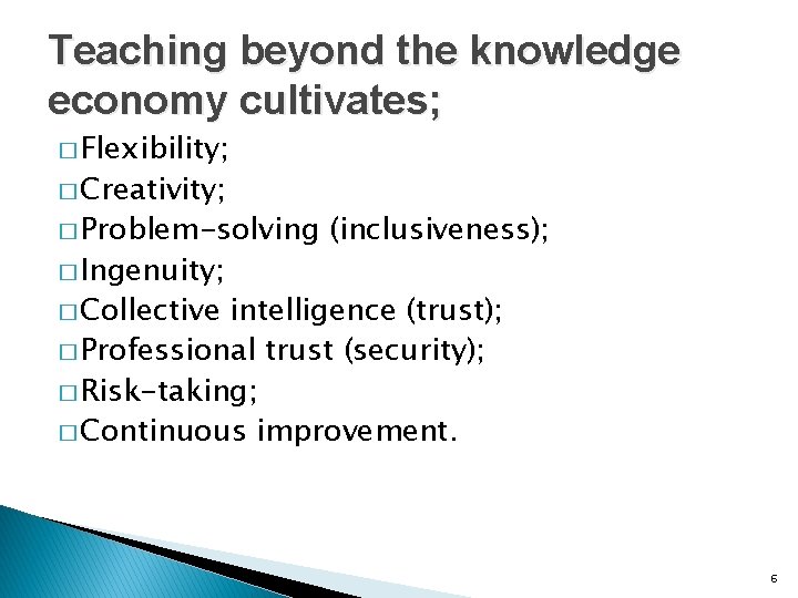 Teaching beyond the knowledge economy cultivates; � Flexibility; � Creativity; � Problem-solving � Ingenuity;