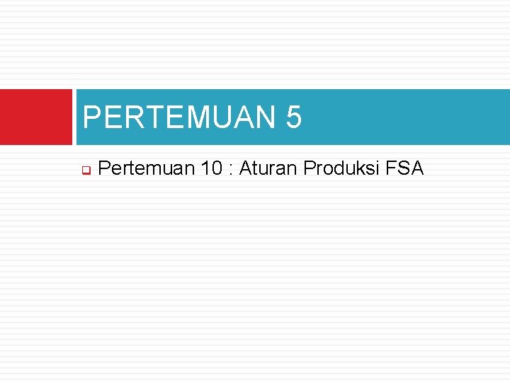 PERTEMUAN 5 q Pertemuan 10 : Aturan Produksi FSA 