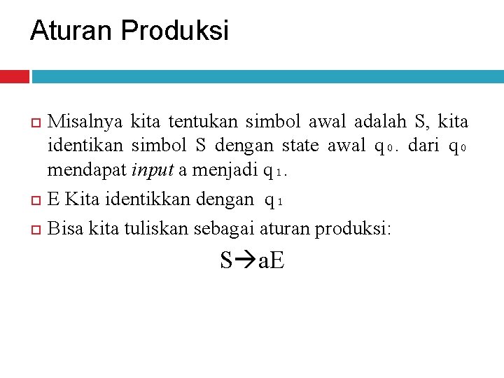 Aturan Produksi Misalnya kita tentukan simbol awal adalah S, kita identikan simbol S dengan