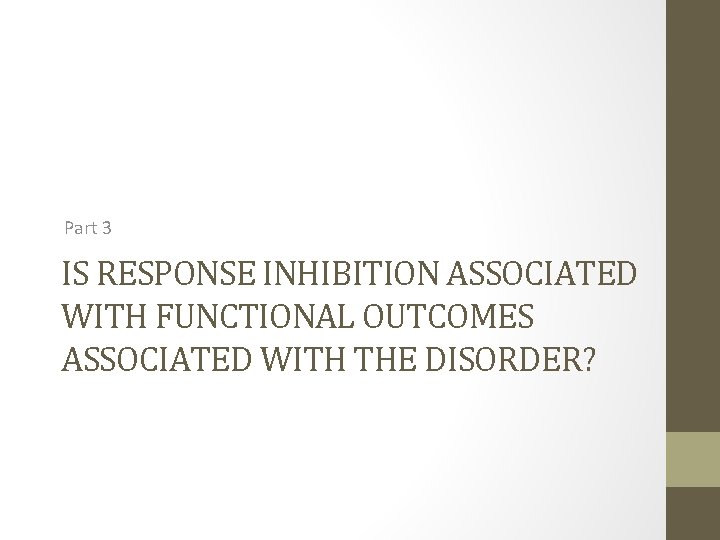 Part 3 IS RESPONSE INHIBITION ASSOCIATED WITH FUNCTIONAL OUTCOMES ASSOCIATED WITH THE DISORDER? 