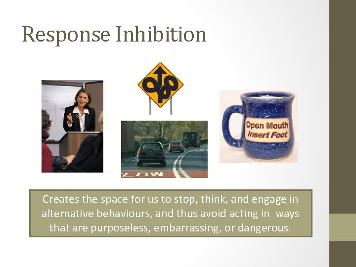 Response Inhibition Creates the space for us to stop, think, and engage in alternative