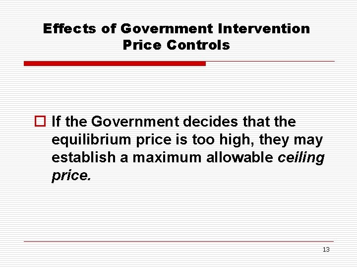 Effects of Government Intervention Price Controls o If the Government decides that the equilibrium