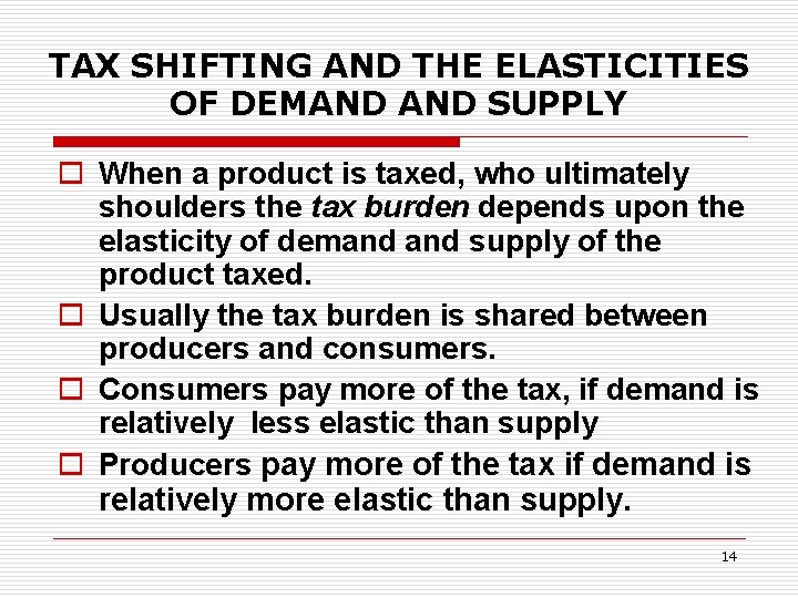 TAX SHIFTING AND THE ELASTICITIES OF DEMAND SUPPLY o When a product is taxed,