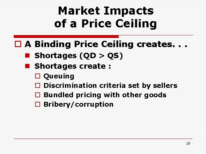 Market Impacts of a Price Ceiling o A Binding Price Ceiling creates. . .