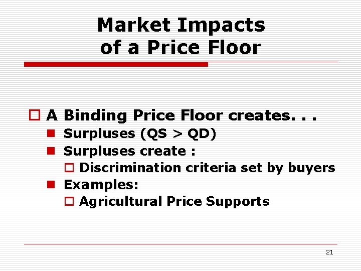 Market Impacts of a Price Floor o A Binding Price Floor creates. . .