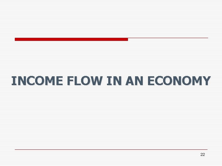 INCOME FLOW IN AN ECONOMY 22 