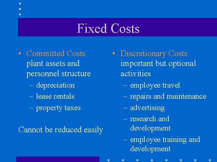 Fixed Costs • Committed Costs plant assets and personnel structure – depreciation – lease