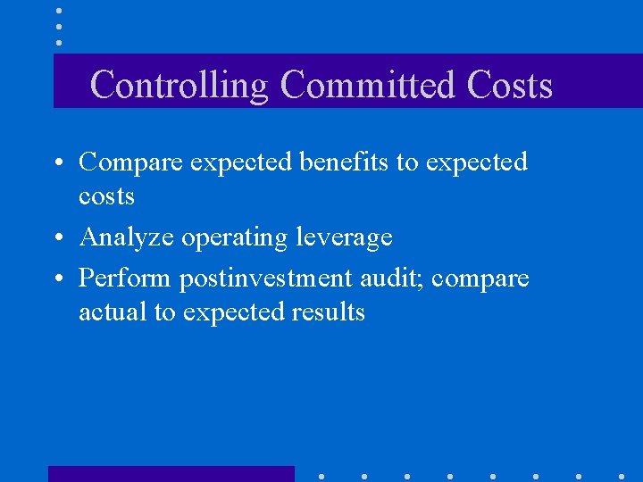 Controlling Committed Costs • Compare expected benefits to expected costs • Analyze operating leverage