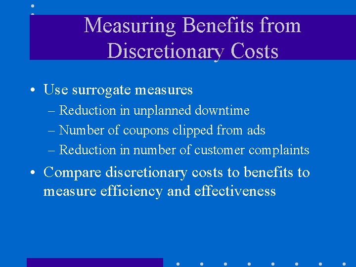 Measuring Benefits from Discretionary Costs • Use surrogate measures – Reduction in unplanned downtime