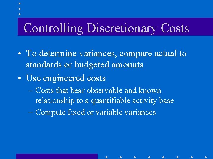 Controlling Discretionary Costs • To determine variances, compare actual to standards or budgeted amounts