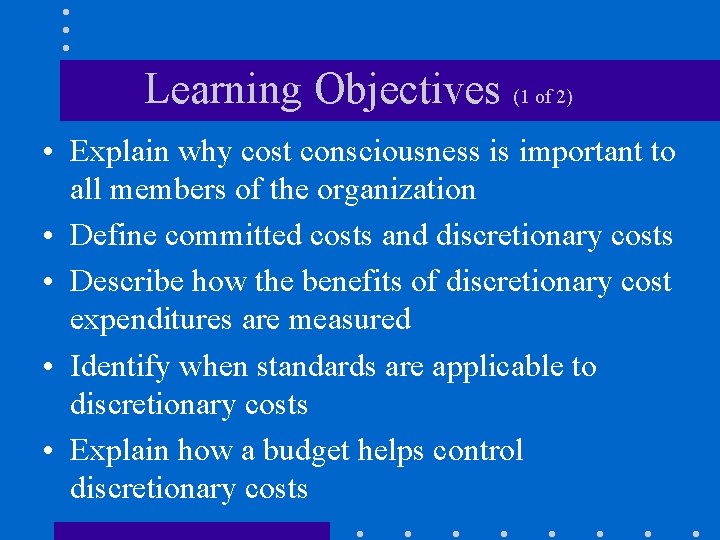 Learning Objectives (1 of 2) • Explain why cost consciousness is important to all