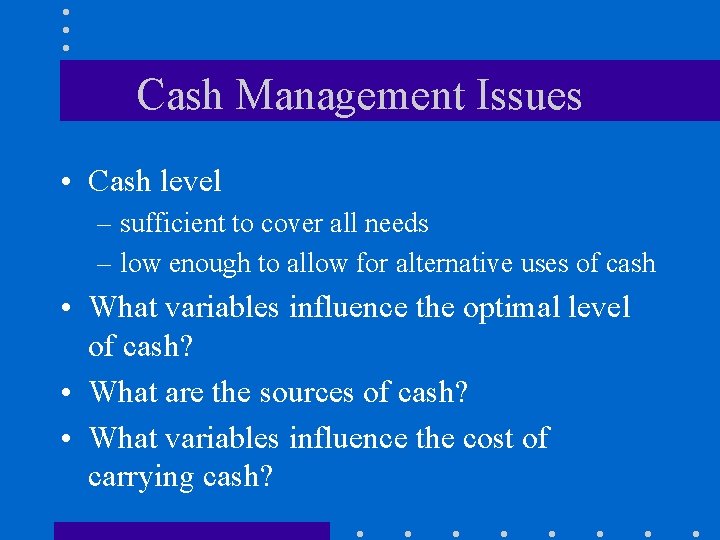 Cash Management Issues • Cash level – sufficient to cover all needs – low