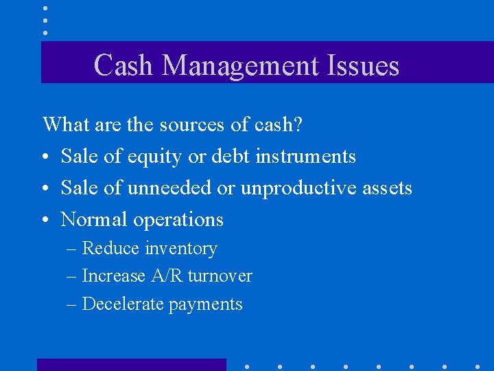 Cash Management Issues What are the sources of cash? • Sale of equity or