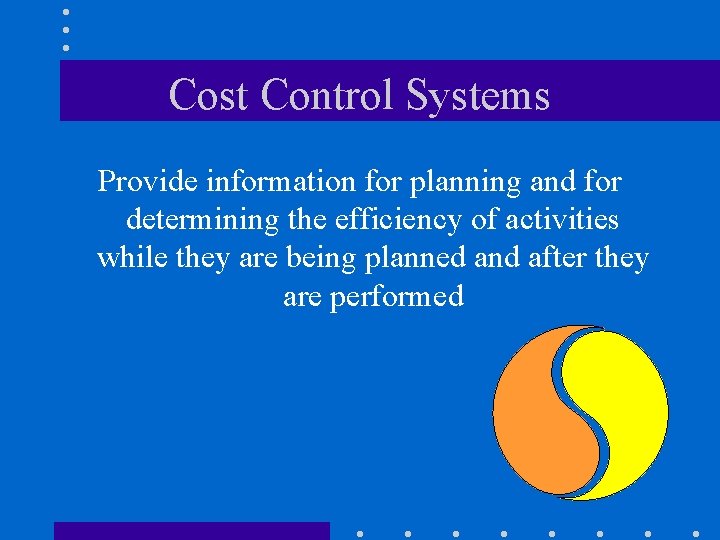 Cost Control Systems Provide information for planning and for determining the efficiency of activities