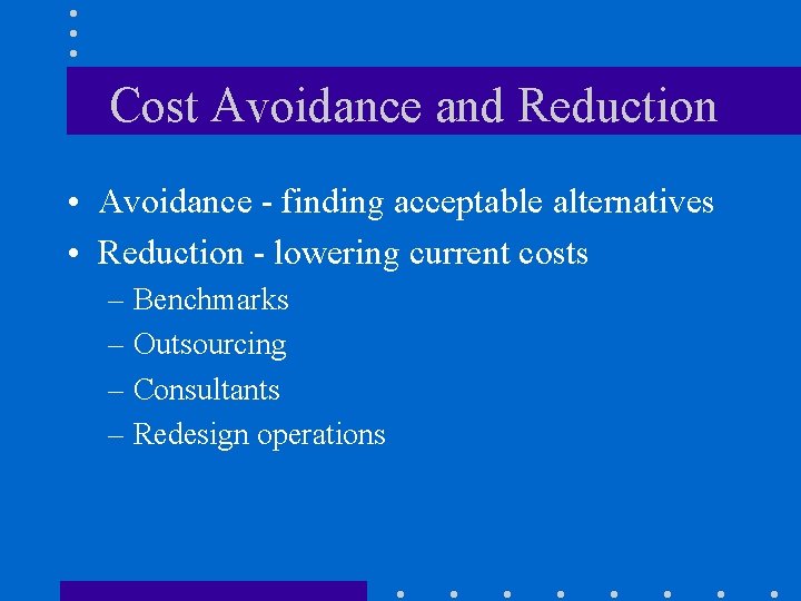 Cost Avoidance and Reduction • Avoidance - finding acceptable alternatives • Reduction - lowering