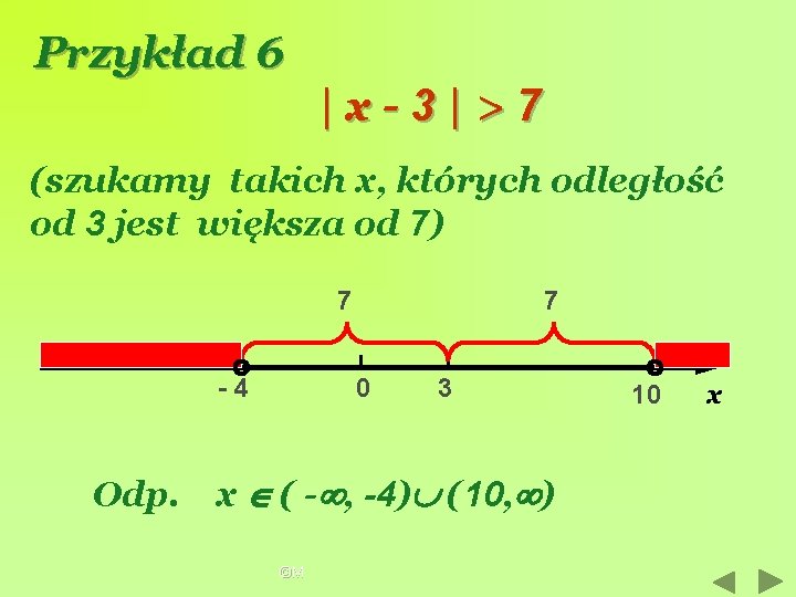 Przykład 6 |x-3|>7 (szukamy takich x, których odległość od 3 jest większa od 7)