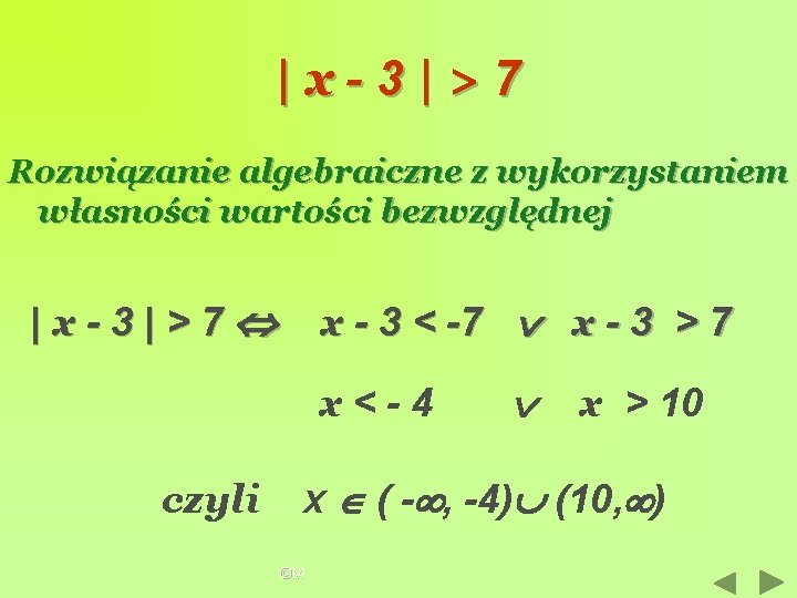 |x-3|>7 Rozwiązanie algebraiczne z wykorzystaniem własności wartości bezwzględnej |x-3|>7 x - 3 < -7