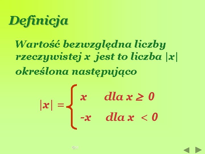 Definicja Wartość bezwzględna liczby rzeczywistej x jest to liczba |x| określona następująco |x| =