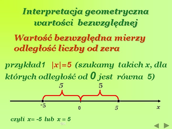 Interpretacja geometryczna wartości bezwzględnej Wartość bezwzględna mierzy odległość liczby od zera przykład 1 |x|=5