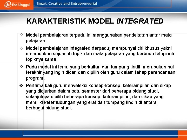 KARAKTERISTIK MODEL INTEGRATED v Model pembelajaran terpadu ini menggunakan pendekatan antar mata pelajaran. v