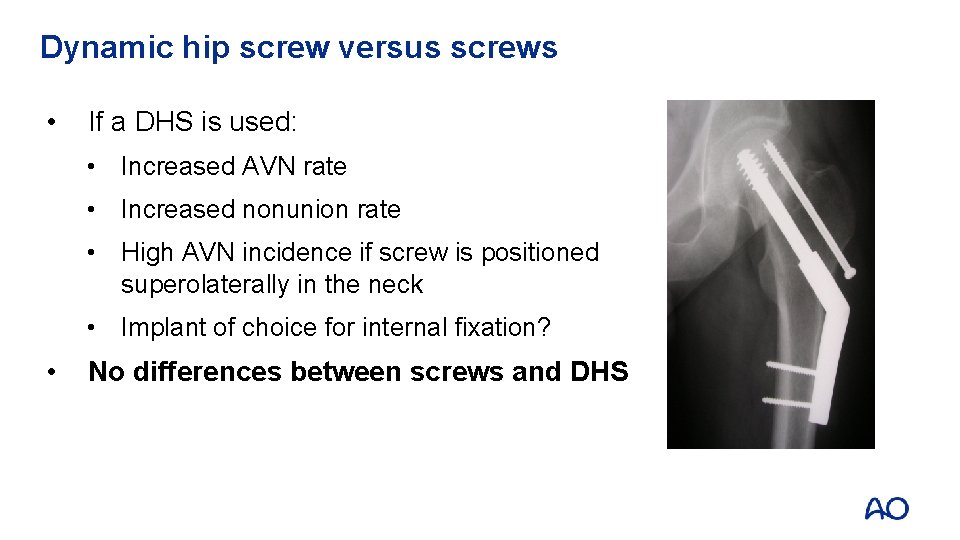 Dynamic hip screw versus screws • If a DHS is used: • Increased AVN