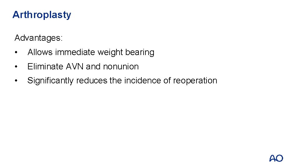 Arthroplasty Advantages: • Allows immediate weight bearing • Eliminate AVN and nonunion • Significantly