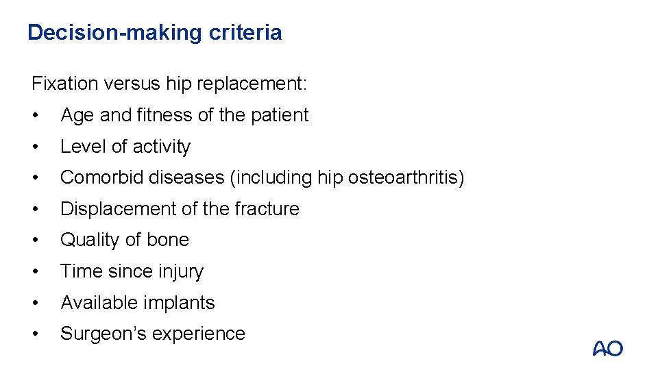 Decision-making criteria Fixation versus hip replacement: • Age and fitness of the patient •