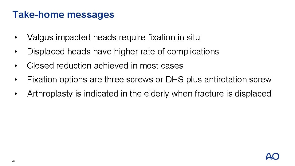 Take-home messages • Valgus impacted heads require fixation in situ • Displaced heads have