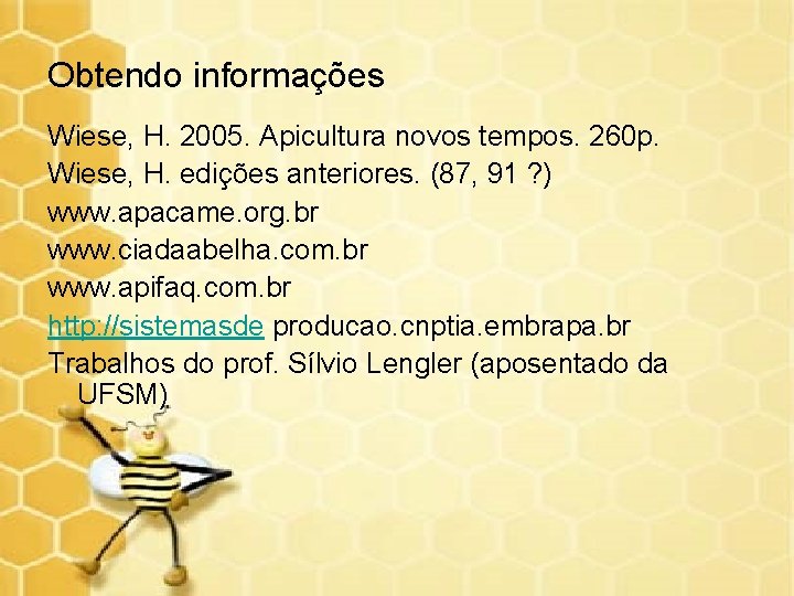 Obtendo informações Wiese, H. 2005. Apicultura novos tempos. 260 p. Wiese, H. edições anteriores.