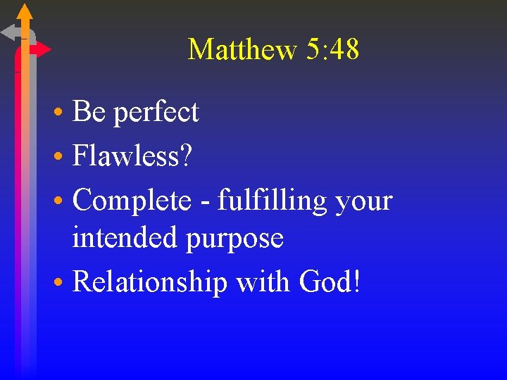 Matthew 5: 48 • Be perfect • Flawless? • Complete - fulfilling your intended