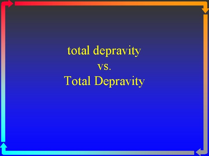 total depravity vs. Total Depravity 