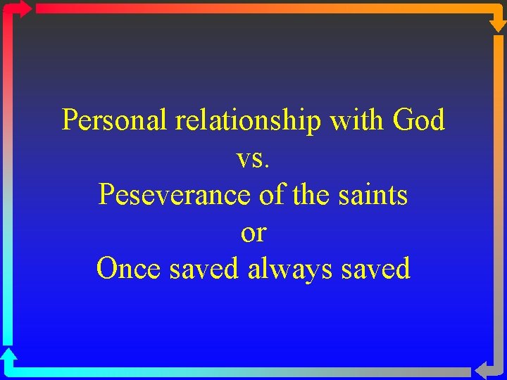 Personal relationship with God vs. Peseverance of the saints or Once saved always saved