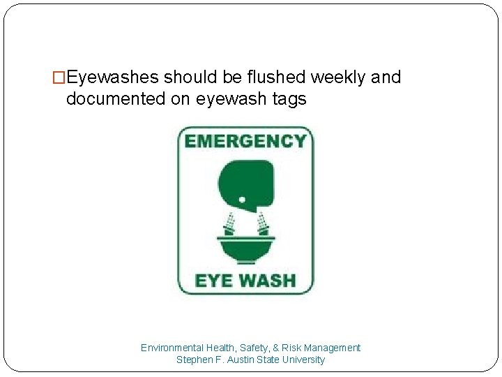 �Eyewashes should be flushed weekly and documented on eyewash tags Environmental Health, Safety, &