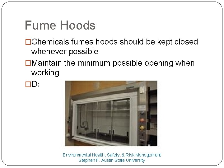 Fume Hoods �Chemicals fumes hoods should be kept closed whenever possible �Maintain the minimum