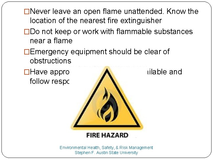 �Never leave an open flame unattended. Know the location of the nearest fire extinguisher