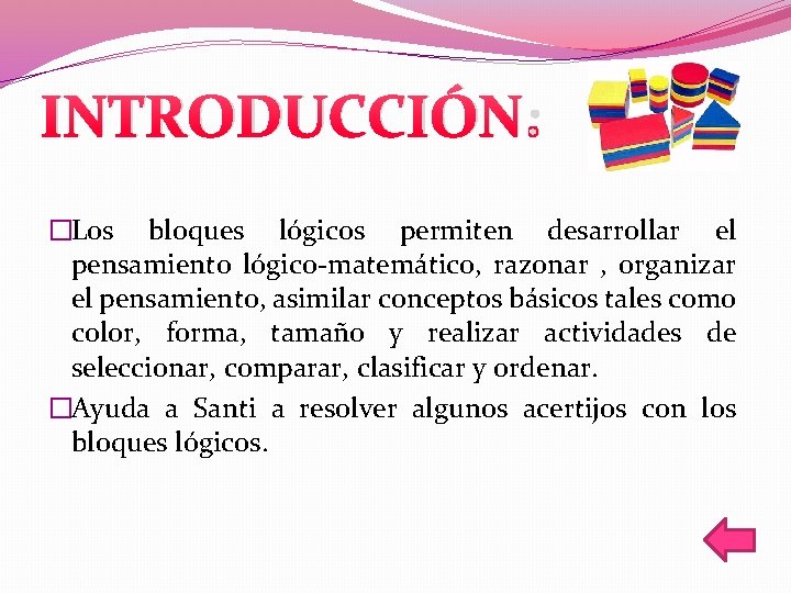 INTRODUCCIÓN: �Los bloques lógicos permiten desarrollar el pensamiento lógico-matemático, razonar , organizar el pensamiento,