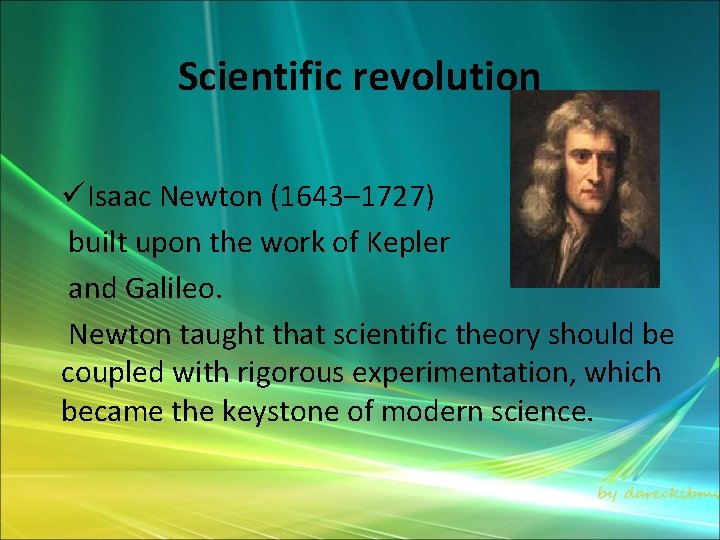 Scientific revolution üIsaac Newton (1643– 1727) built upon the work of Kepler and Galileo.