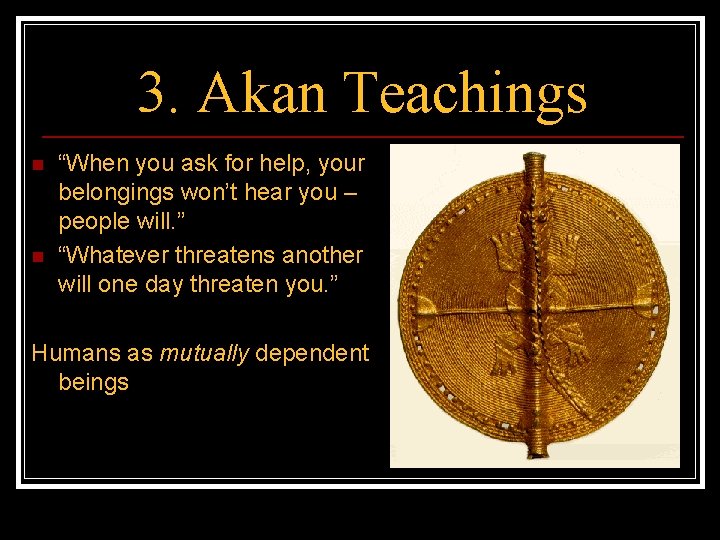 3. Akan Teachings n n “When you ask for help, your belongings won’t hear
