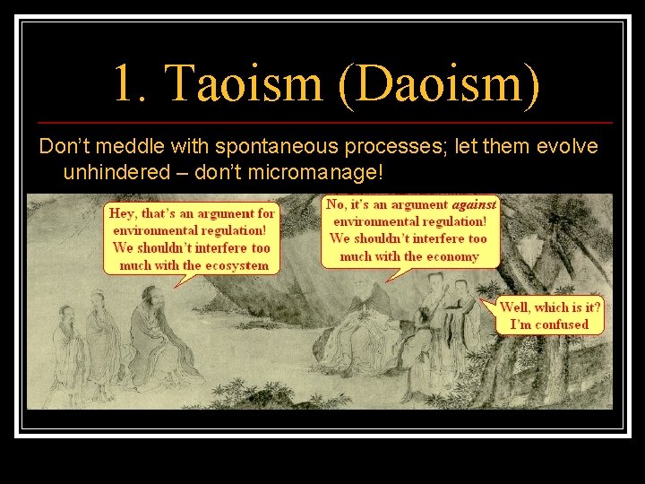 1. Taoism (Daoism) Don’t meddle with spontaneous processes; let them evolve unhindered – don’t