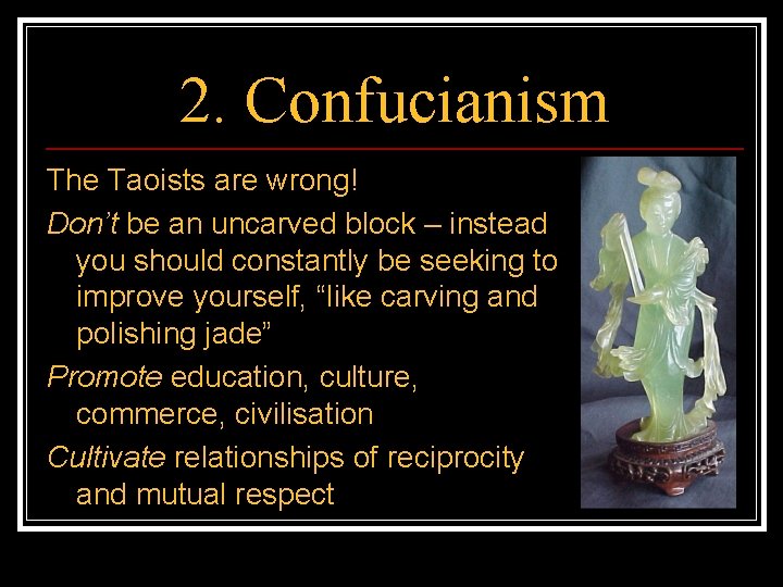2. Confucianism The Taoists are wrong! Don’t be an uncarved block – instead you