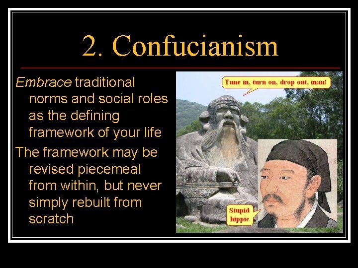 2. Confucianism Embrace traditional norms and social roles as the defining framework of your