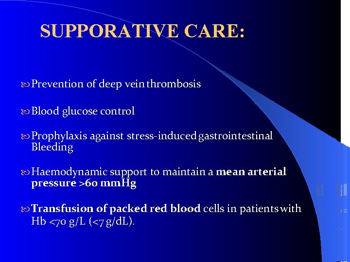 SUPPORATIVE CARE: Prevention of deep vein thrombosis Blood glucose control Prophylaxis against stress-induced gastrointestinal